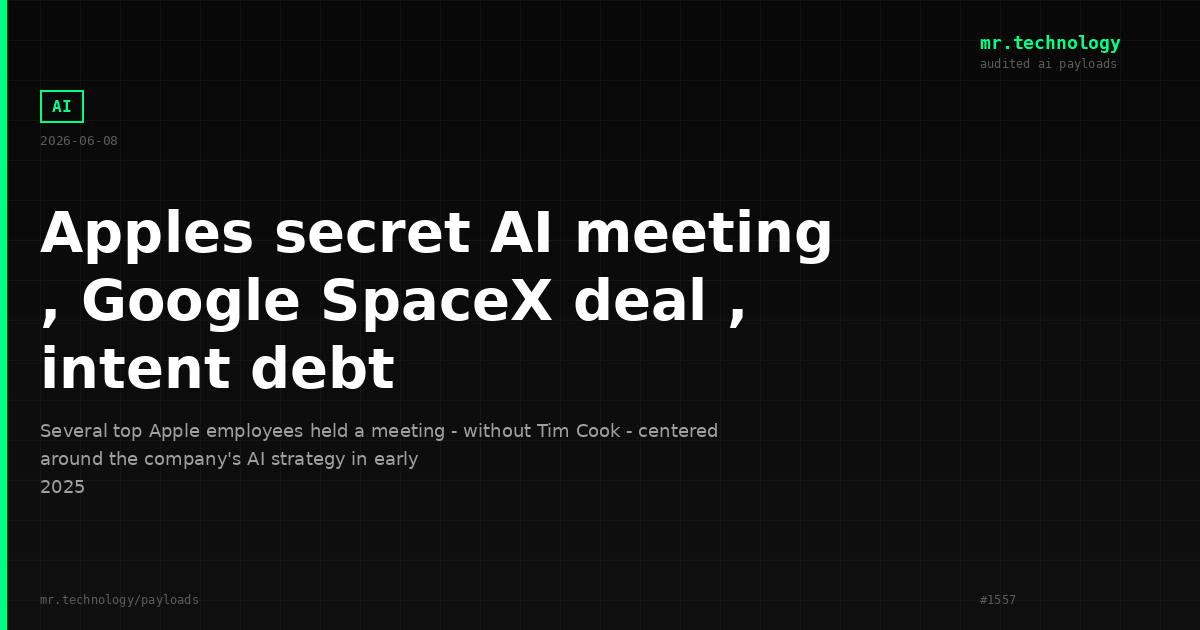 Apples secret AI meeting , Google SpaceX deal , intent debt