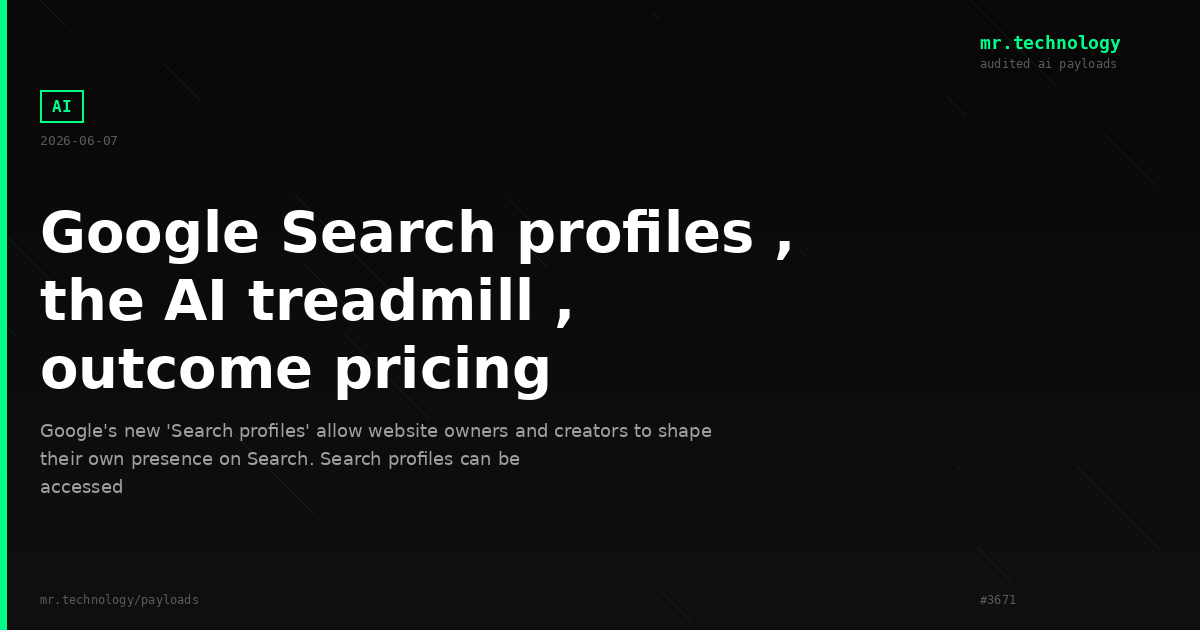 Google Search profiles , the AI treadmill , outcome pricing