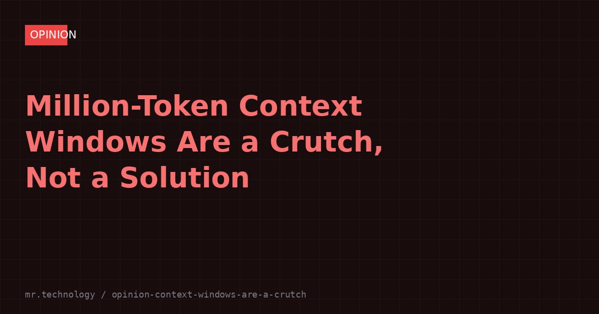 Million-Token Context Windows Are a Crutch, Not a Solution