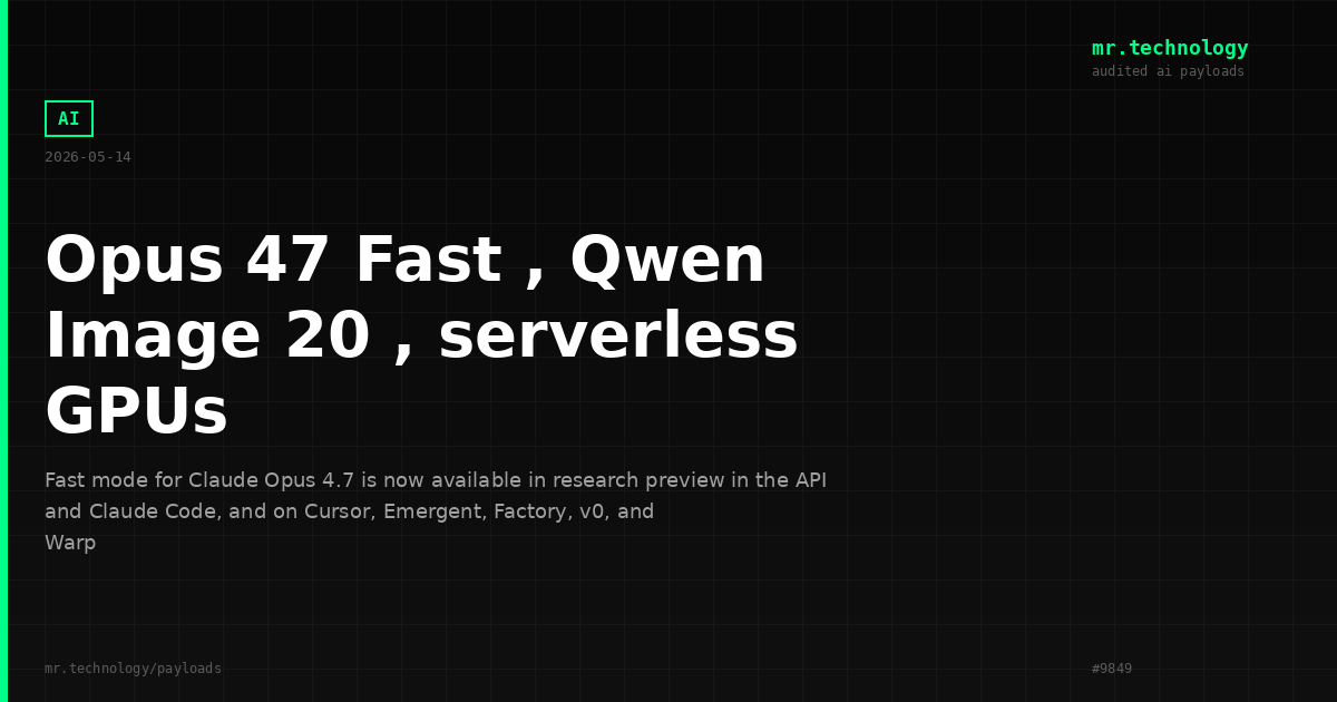 Opus 47 Fast , Qwen Image 20 , serverless GPUs