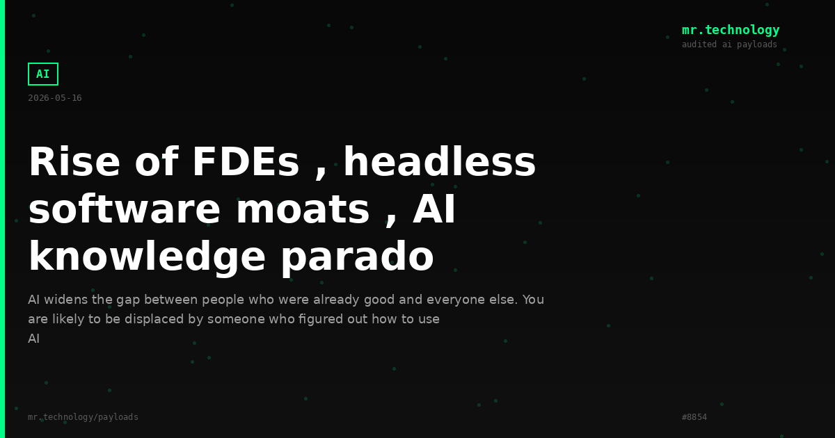 Rise of FDEs , headless software moats , AI knowledge parado